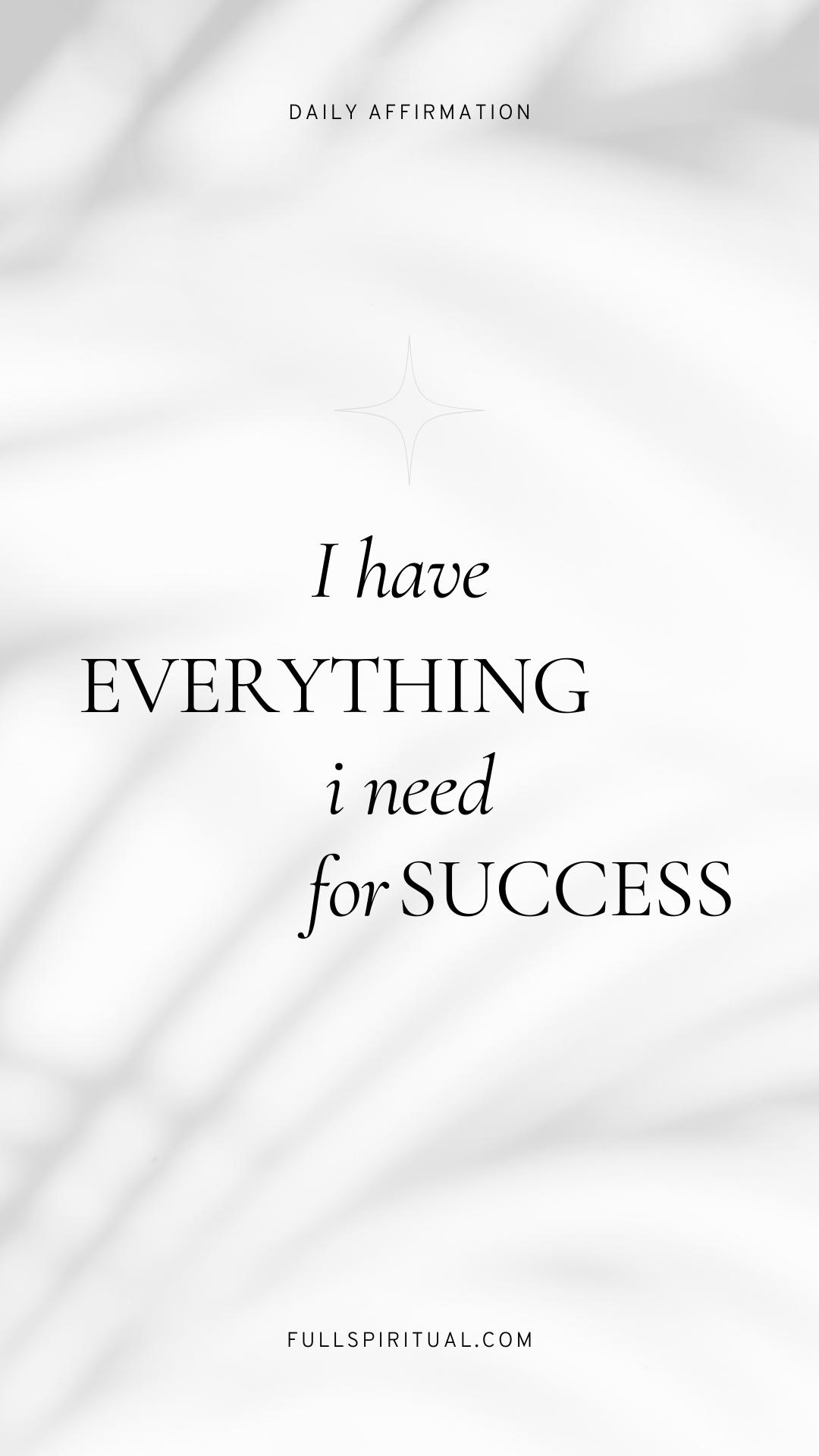 i have everything i need for success