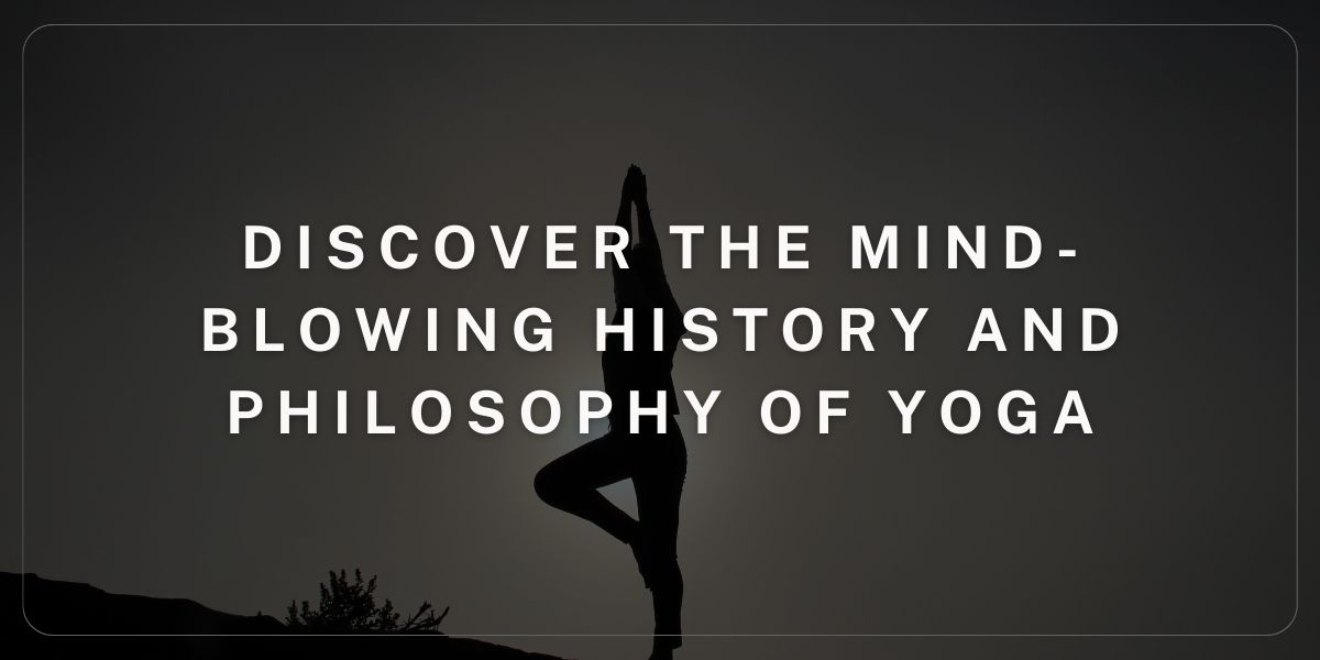 Discover the Mind Blowing History and Philosophy of Yoga