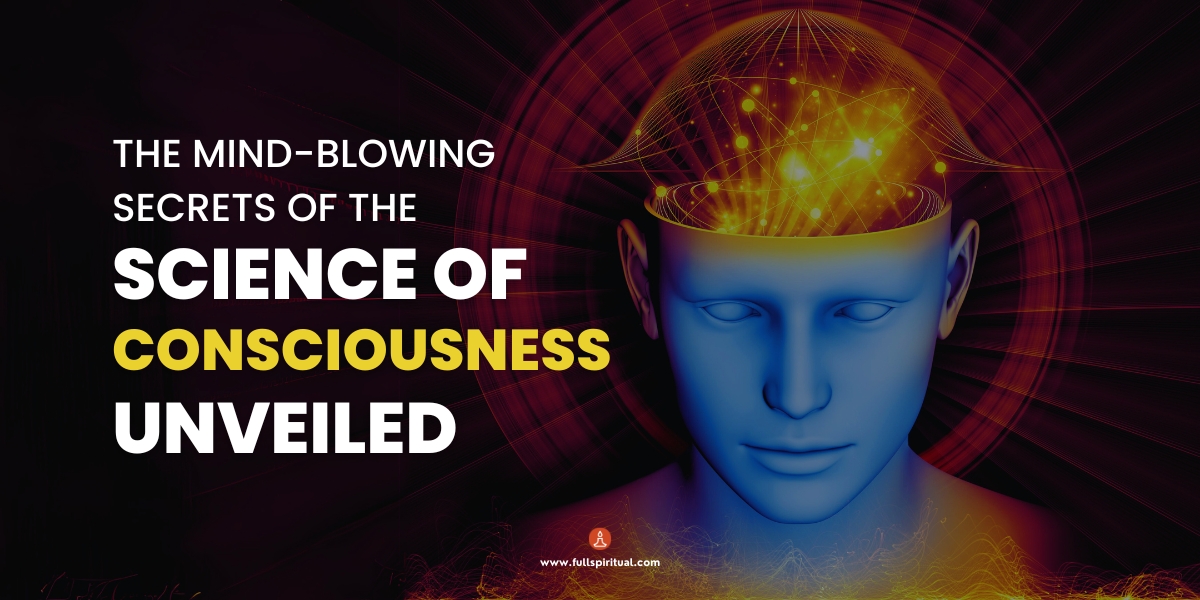 The mind blowing secrets of the science of consciousness unveiled 1