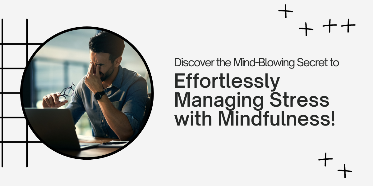 Effortlessly Managing Stress with Mindfulness