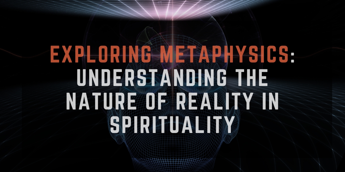 Exploring Metaphysics Understanding the Nature of Reality in Spirituality