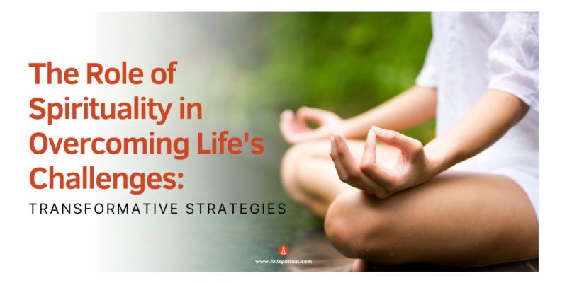 The Role of Spirituality in Overcoming Lifes Challenges